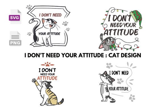 I Don t Need Your Attitude Sarcastic Cat